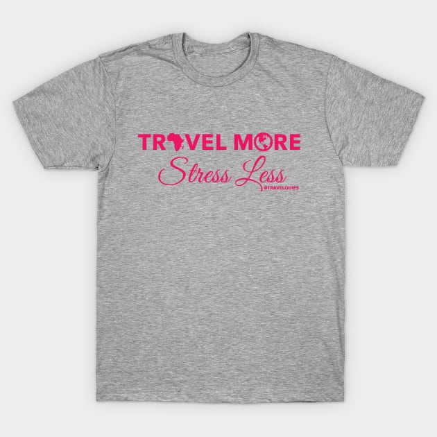 Travel More Stress Less (Pink) T-Shirt by Travel Quips LLC